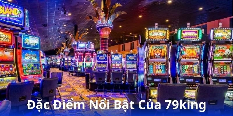 dac diem noi bat cua 79king 1