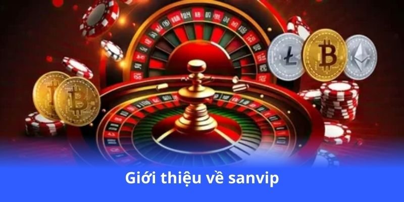 Sanvip - Đặt cược thông minh, thắng lớn với tỷ lệ ưu đãi 3 gioi-thieu-ve-sanvip